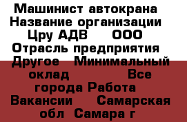 Машинист автокрана › Название организации ­ Цру АДВ777, ООО › Отрасль предприятия ­ Другое › Минимальный оклад ­ 55 000 - Все города Работа » Вакансии   . Самарская обл.,Самара г.